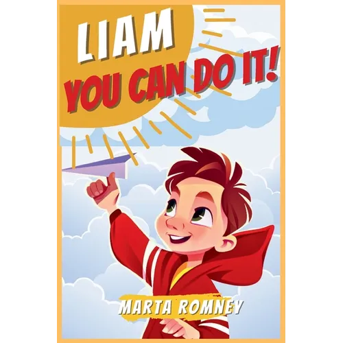 Liam, you can do it!: A beautifully empowering and motivating story for special and truly unique kids that inspires bravery, self-confidence and resil