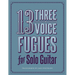 13 Three-Voice Fugues for Solo Guitar