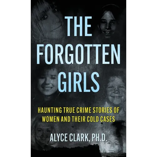 The Forgotten Girls: Haunting True Crime Stories Of Women And Their Cold Cases