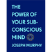 The Power of Your Subconscious Mind: The Complete Original Edition (with Bonus Material): The Basics of Success Series