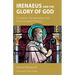 Irenaeus and the Glory of God: Gnosticism, Recapitulation and True Humanity in Christ