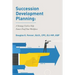 Succession Development Planning: A Strategy Used To Help Future-Proof Your Workforce