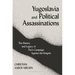 Yugoslavia and Political Assassinations: The History and Legacy of Tito's Campaign Against the Emigrés