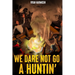 We Dare Not Go A Huntin'