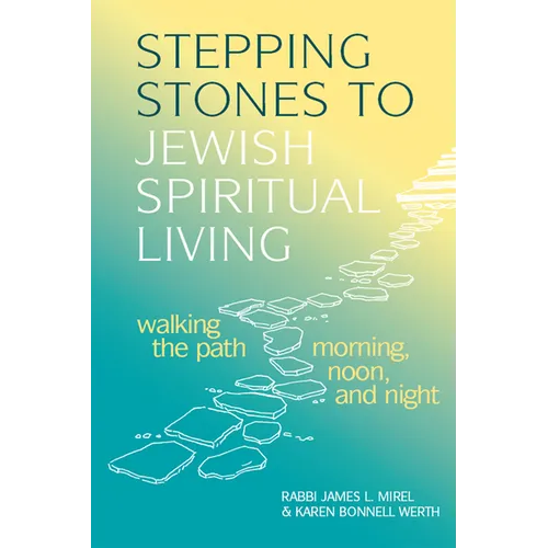 Stepping Stones to Jewish Spiritual Living: Walking the Path Morning, Noon, and Night