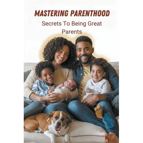 Mastering Parenthood: Secrets to Being Great Parents