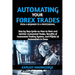 Automating Your Forex Trades from a Beginner to a Professional: Step by Step Guide on How to Start and Monitor Automated Trades, Benefits of Automated