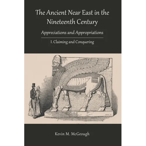 The Ancient Near East in the Nineteenth Century: I. Claiming and Conquering