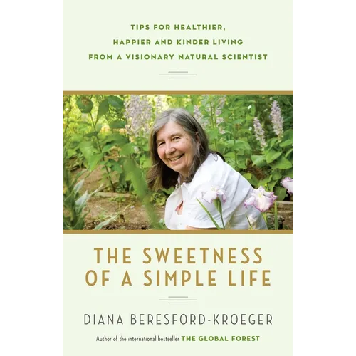 The Sweetness of a Simple Life: Tips for Healthier, Happier and Kinder Living from a Visionary Natural Scientist