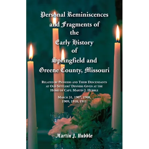 Personal Reminiscences and Fragments of The Early History of Springfield and Greene County, Missouri: Related by Pioneers and their descendants at Old