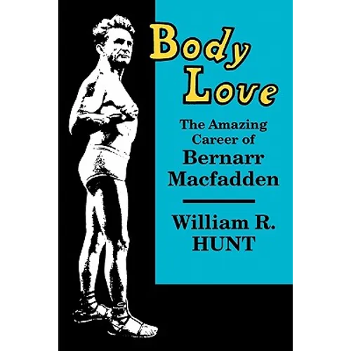 Body Love: The Amazing Career of Bernarr Macfadden