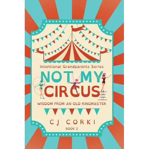 Not My Circus: Wisdom from an Old Ringmaster