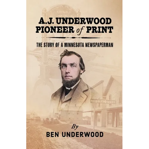 A. J. Underwood, Pioneer of Print: The Story of a Minnesota Newspaperman