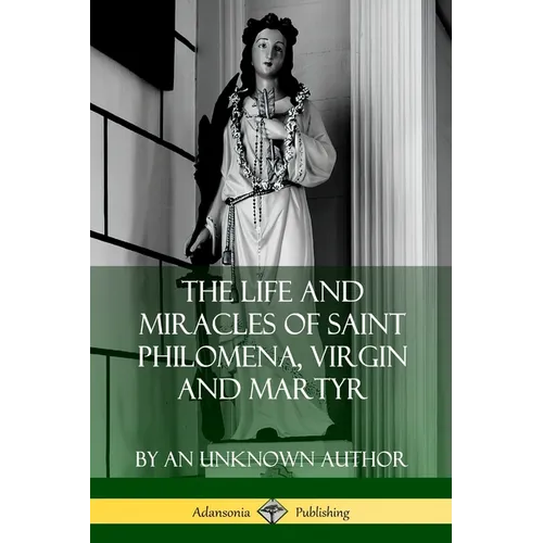 The Life and Miracles of Saint Philomena, Virgin and Martyr
