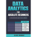 Data Analytics for Absolute Beginners: A Deconstructed Guide to Data Literacy: (Introduction to Data, Data Visualization, Business Intelligence & Mach
