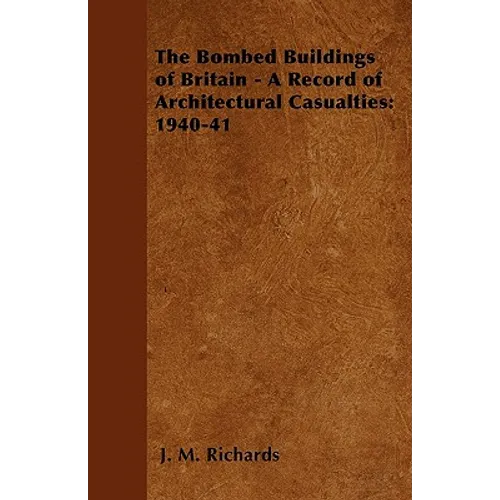 The Bombed Buildings of Britain - A Record of Architectural Casualties: 1940-41
