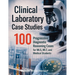 Clinical Laboratory Case Studies: 100 Progressive Diagnostic Reasoning Cases for MLS, MLT, and Medical Students