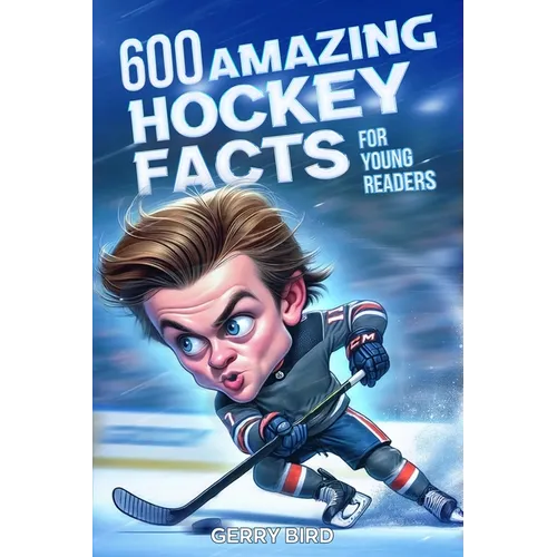 Hockey Books for Kids 8-12 Trivia: 600 Amazing Ice Hockey Facts for Young Readers