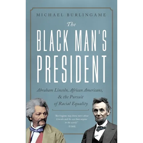 The Black Man's President: Abraham Lincoln, African Americans, and the Pursuit of Racial Equality