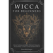 Wicca for Beginners: Wiccan Traditions and Beliefs, Witchcraft Philosophy, Practical Magic, Candle, Crystals and Herbal Rituals