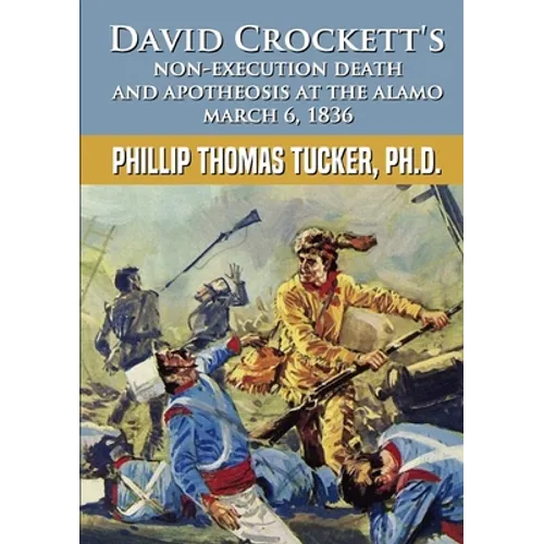 David Crockett's Non-Execution Death and Apotheosis at the Alamo March 6, 1836