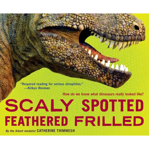 Scaly Spotted Feathered Frilled: How Do We Know What Dinosaurs Really Looked Like?