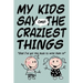 MY KIDS SAY THE CRAZIEST THINGS "Glad I've got this book to write them in!"