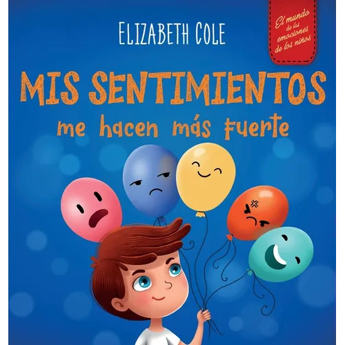 Mis sentimientos me hacen más fuerte: Libro para niños sobre los sentimientos que enseña a identificar y expresar las grandes emociones (ira, ansiedad
