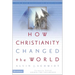 How Christianity Changed the World