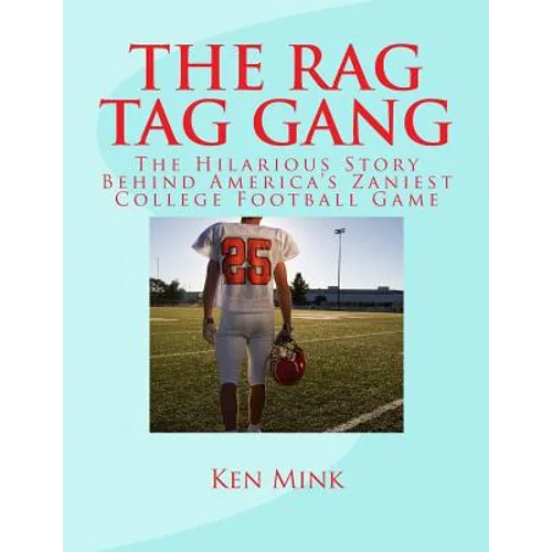 The Rag Tag Gang: The Story Behind America's Zaniest College Footall Game