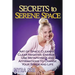 Secrets to Serene Space: The Art of Space Clearing; Clear Negative Energies, Use Metaphysics and Affirmations to Change Your Space and Life.