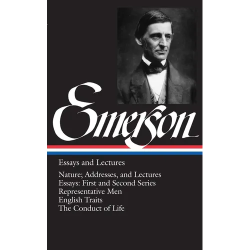 Emerson Essays and Lectures: Nature; Addresses, and Lectures/Essays: First and Second Series/Representative Men/English Traits/The Conduct of Life
