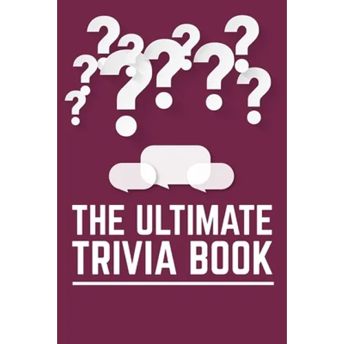 The Ultimate Trivia Book: Fun Challenging Trivia Questions And Solutions Game Book For Adults