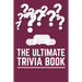 The Ultimate Trivia Book: Fun Challenging Trivia Questions And Solutions Game Book For Adults