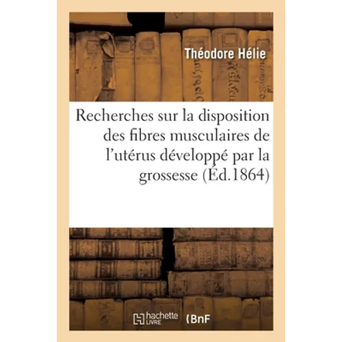 Recherches sur la disposition des fibres musculaires de l'utérus développé par la grossesse: Avec un atlas de dix planches dessinées