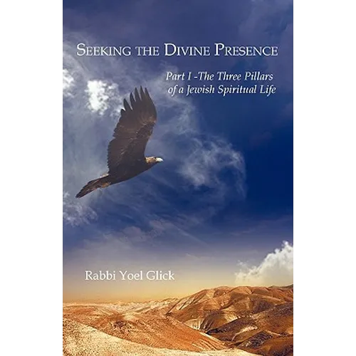 Seeking the Divine Presence: Part I - The Three Pillars of a Jewish Spiritual Life