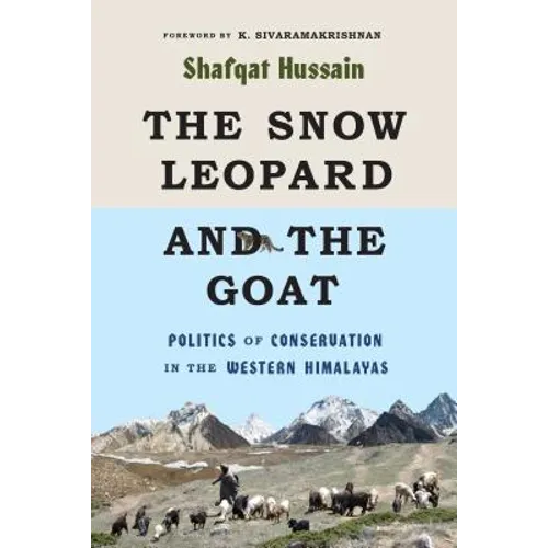 The Snow Leopard and the Goat: Politics of Conservation in the Western Himalayas