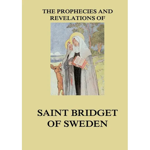 The Prophecies and Revelations of Saint Bridget of Sweden: Biographically Annotated Edition