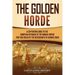 The Golden Horde: A Captivating Guide to the European Appanage of the Mongol Empire That Was Ruled by the Descendants of Genghis Khan