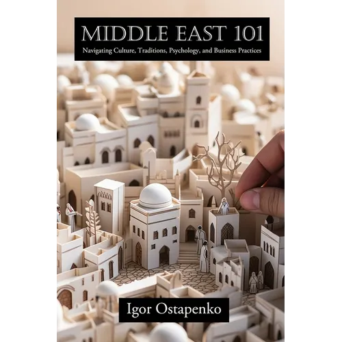 Middle East 101: Navigating Culture, Traditions, Psychology, and Business Practices