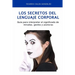 Los Secretos del Lenguaje Corporal: Guía Para Interpretar El Significado de Miradas, Gestos Y Posturas