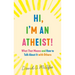Hi, I'm an Atheist!: What That Means and How to Talk about It with Others