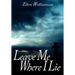 Leave Me Where I Lie: A Story Of Love Ignorance and Prejudice