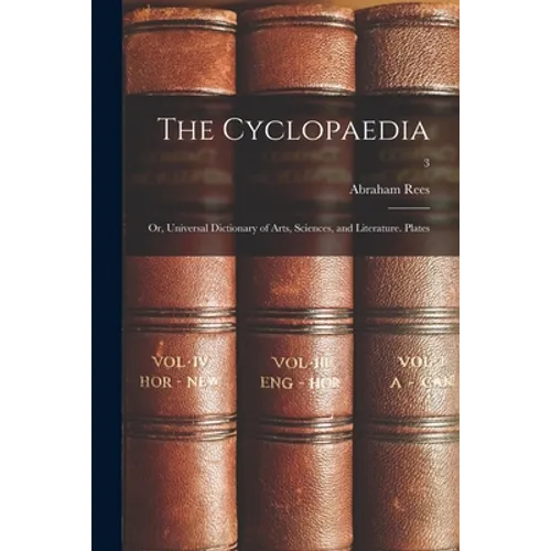 The Cyclopaedia; or, Universal Dictionary of Arts, Sciences, and Literature. Plates; 3