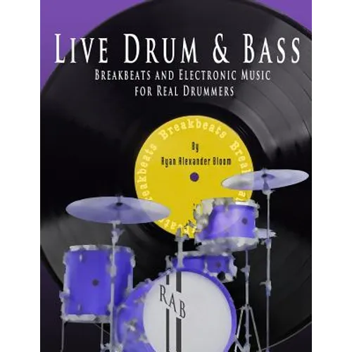 Live Drum & Bass: Breakbeats and Electronic Music for Real Drummers