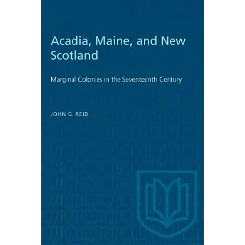 Acadia, Maine, and New Scotland: Marginal Colonies in the Seventeenth Century