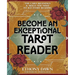 Become an Exceptional Tarot Reader: The Card Meanings and Skills You Need to Ace Every Reading