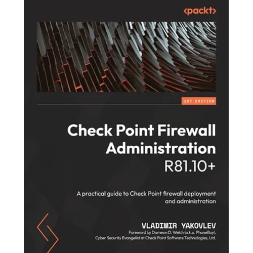 Check Point Firewall Administration R81.10+: A practical guide to Check Point firewall deployment and administration