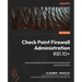 Check Point Firewall Administration R81.10+: A practical guide to Check Point firewall deployment and administration