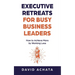 Executive Retreats for Busy Business Leaders: How to Achieve More by Working Less